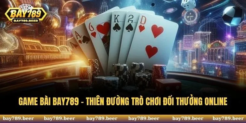 Game Bài Bay789 - Thiên Đường Trò Chơi Đổi Thưởng Online