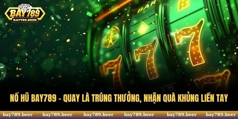 Nổ Hũ Bay789 - Quay Là Trúng Thưởng, Nhận Quà Khủng Liền Tay