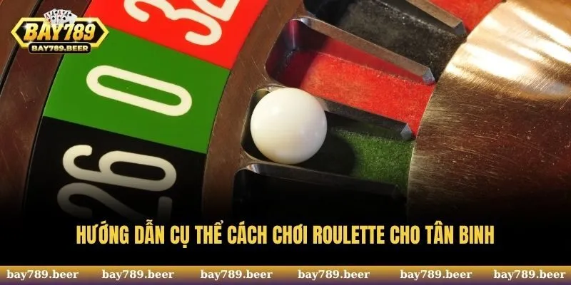 Hướng dẫn cụ thể cách chơi Roulette cho tân binh